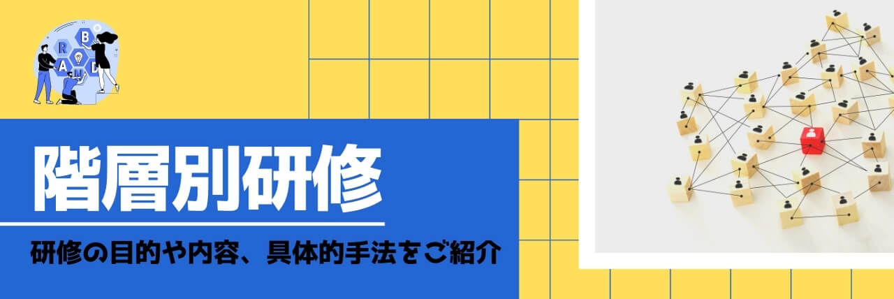 階層別研修とは？研修の目的や内容、具体的手法をご紹介！